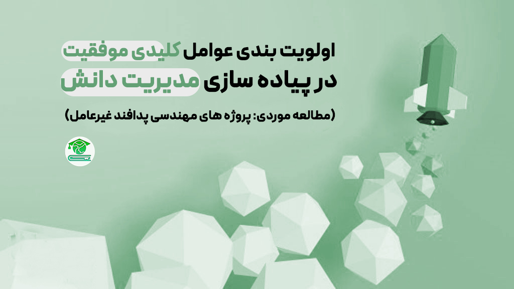 اولویت بندی عوامل کلیدی موفقیت در پیاده سازی مدیریت دانش (مطالعه موردی: پروژه های مهندسی پدافند غیرعامل)