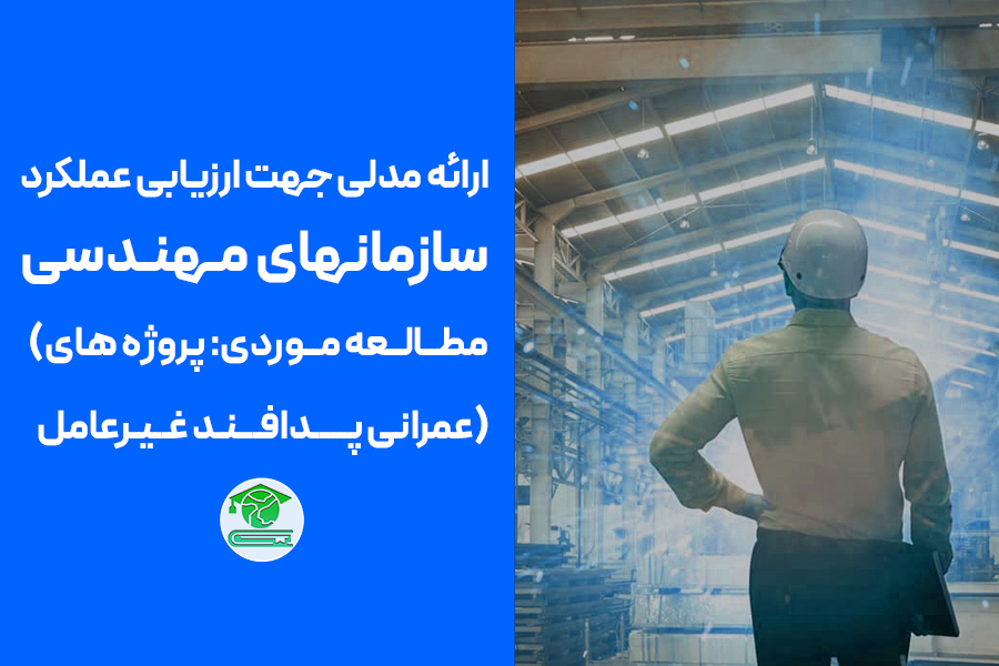 ارائه مدلی جهت ارزیابی عملکرد سازمانهای مهندسی (مطالعه موردی: پروژه های عمرانی پدافند غیرعامل)