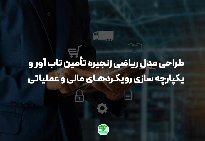 طراحی مدل ریاضی زنجیره تأمین تاب آور و یکپارچه سازی رویکردهای مالی و عملیاتی
