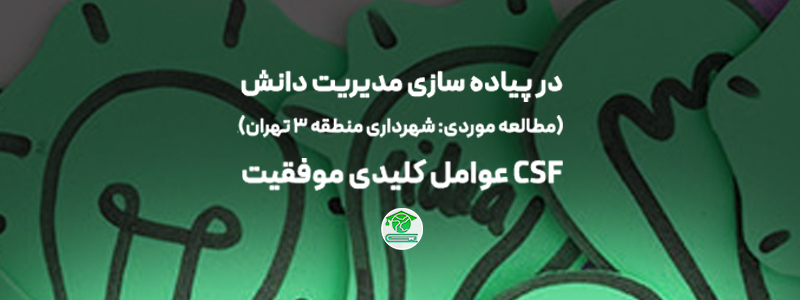 عوامل کلیدی موفقیت CSF در پیاده سازی مدیریت دانش (مطالعه موردی: شهرداری منطقه 3 تهران)