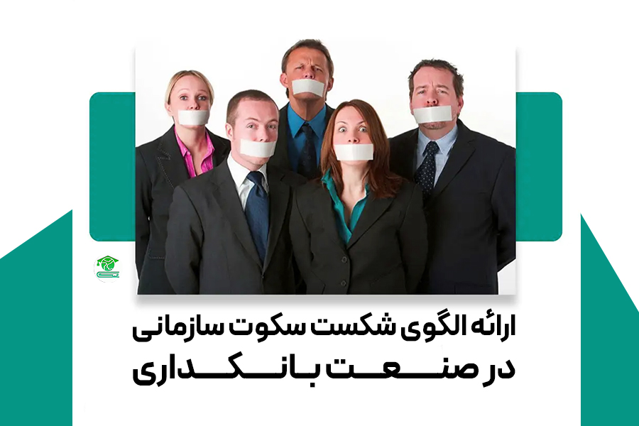 ارائه الگوی شکست سکوت سازمانی در صنعت بانکداری