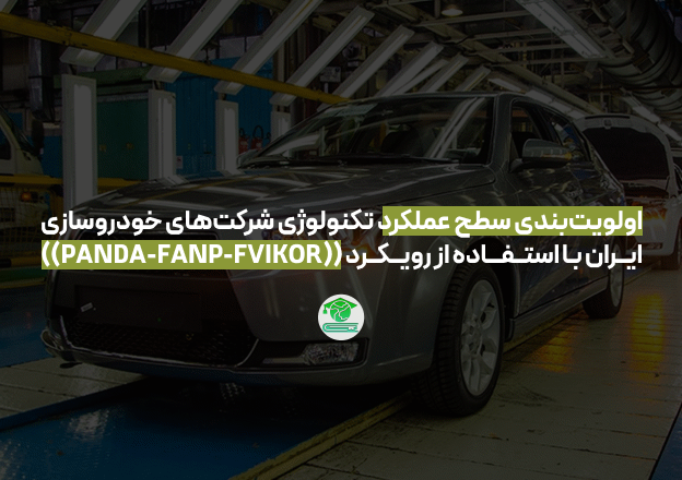 اولویت‌بندی سطح عملکرد تکنولوژی شرکت‌های خودروسازی ایــران بـا استــفـــاده از رویــکــرد ((PANDA-FANP-FVIKOR))